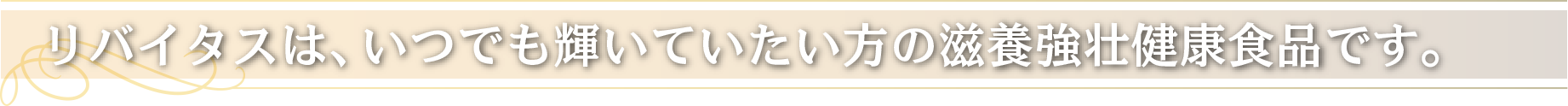 リバイタスは、いつでも輝いていたい方の滋養強壮健康食品です。